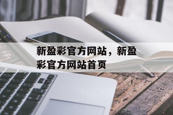 新盈彩官方网站，新盈彩官方网站首页