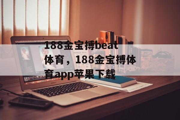 188金宝搏beat体育，188金宝搏体育app苹果下载