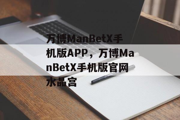 万博ManBetX手机版APP，万博ManBetX手机版官网水晶宫